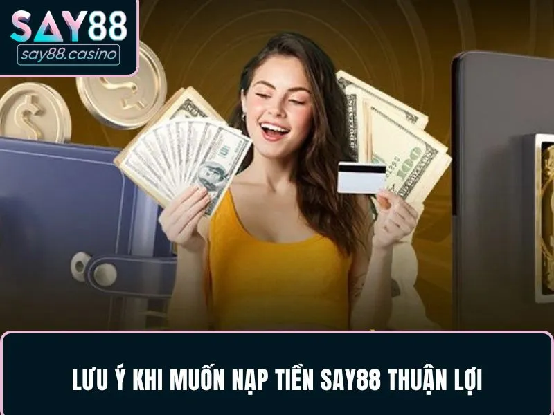Nhớ kỹ các lưu ý để nạp tiền SAY88 thuận lợi và an toàn
