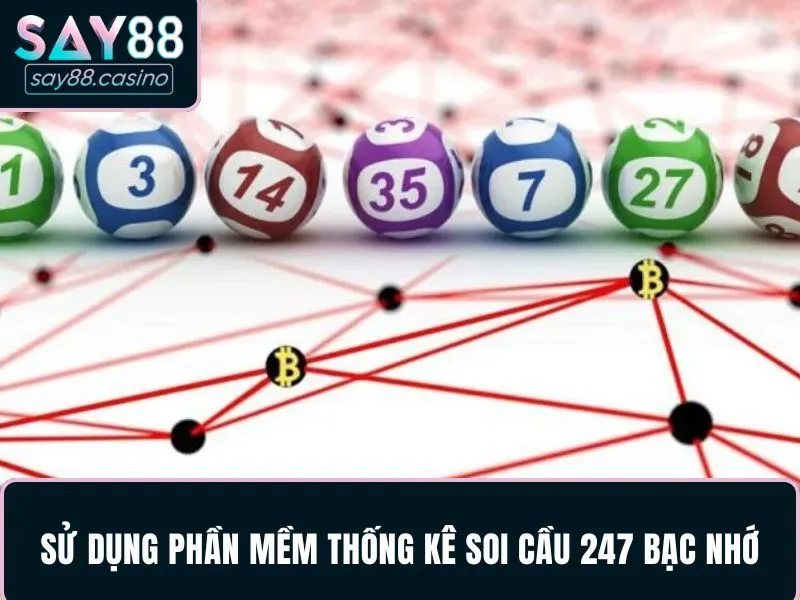 Soi Cầu 247 Bạc Nhớ - Giải Mã Quy Luật Chuẩn Mỗi Ngày 3 Sử dụng phần mềm thống kê soi cầu 247 bạc nhớ