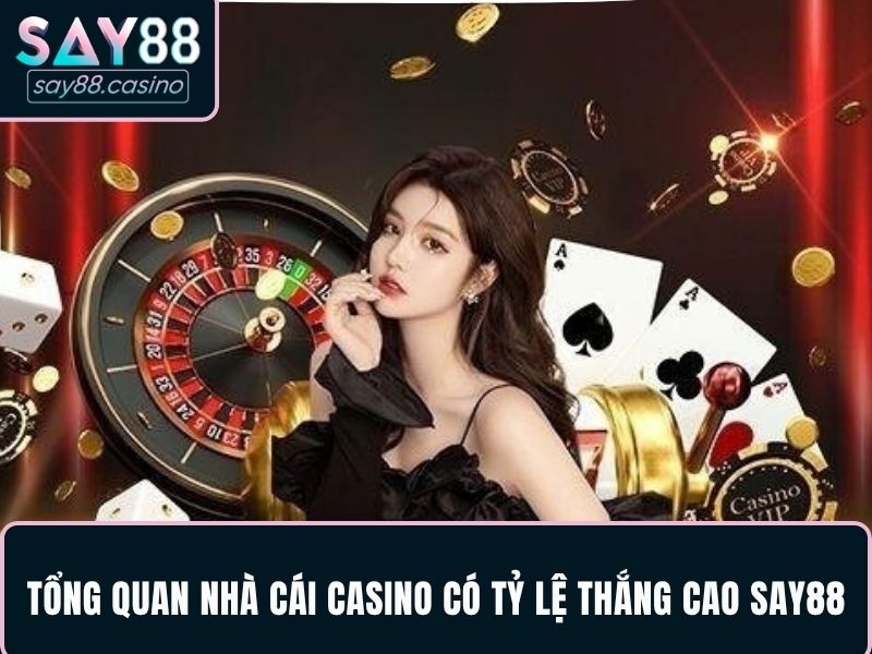 Nhà Cái Casino Có Tỷ Lệ Thắng Cao Cùng Hệ Thống SAY88 2 Tổng quan về thương hiệu nhà cái casino có tỷ lệ thắng cao SAY88
