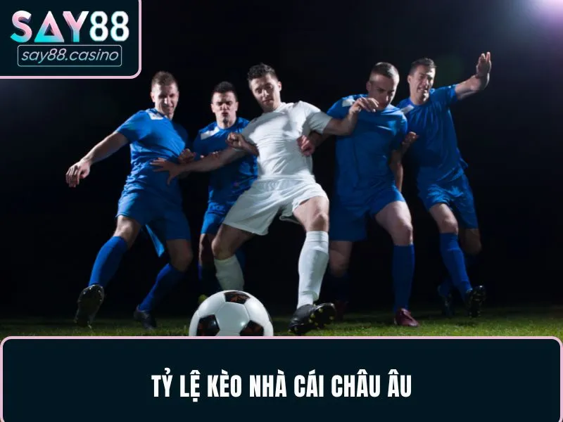 Tỷ Lệ Kèo Nhà Cái: Bí Quyết Chơi Tới Đâu Tăng Số Dư Tới Đó 4 Tỷ lệ kèo nhà cái Châu Âu
