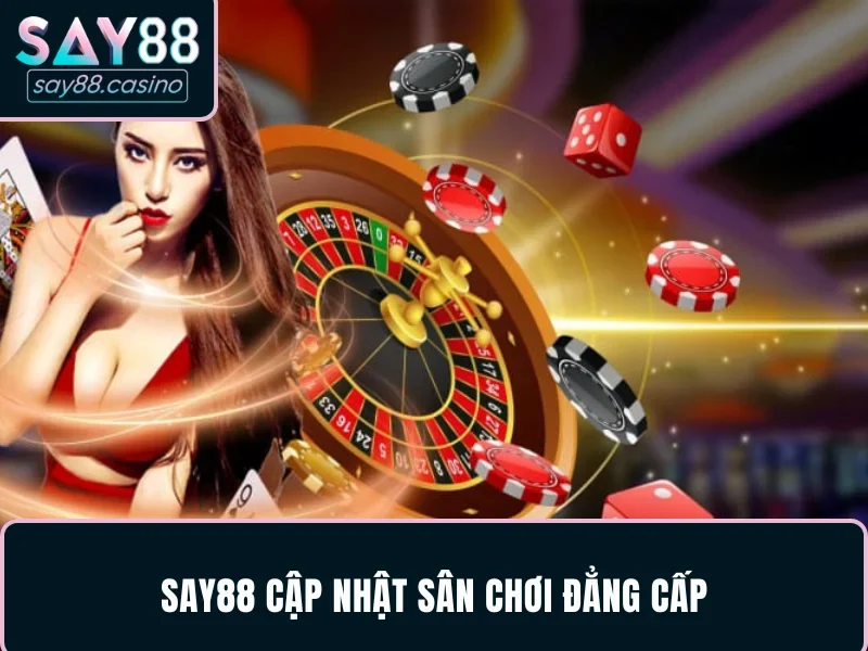 SAY88 cập nhật sân chơi đẳng cấp