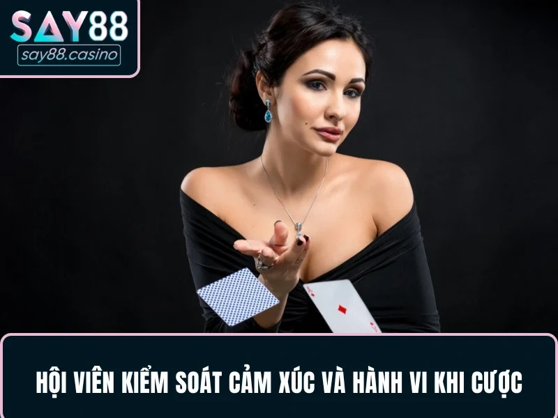 Hội viên kiểm soát cảm xúc và hành vi khi cược