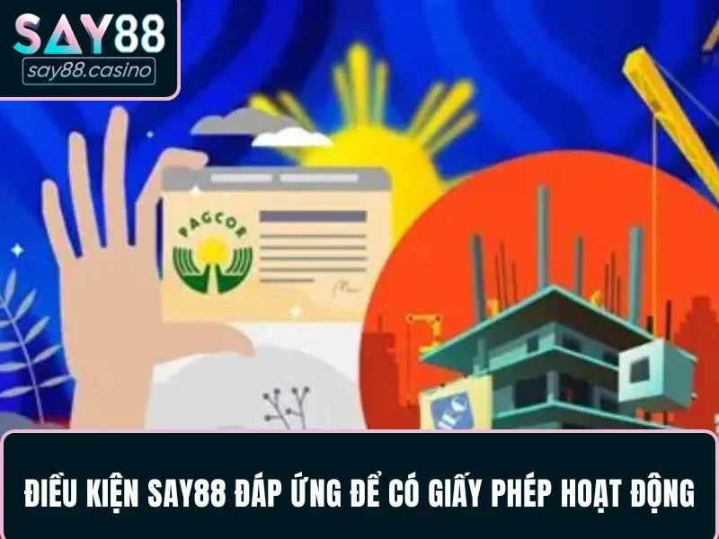 Các điều kiện SAY88 đáp ứng để nhận giấy phép hoạt động
