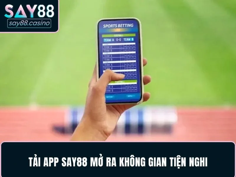 Tải app SAY88 mở ra không gian tiện nghi