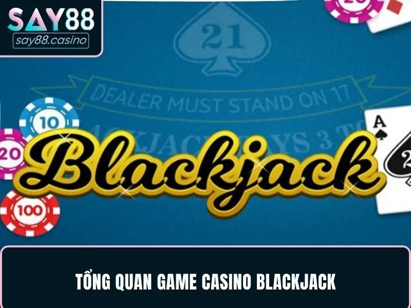 Tổng quan game casino blackjack