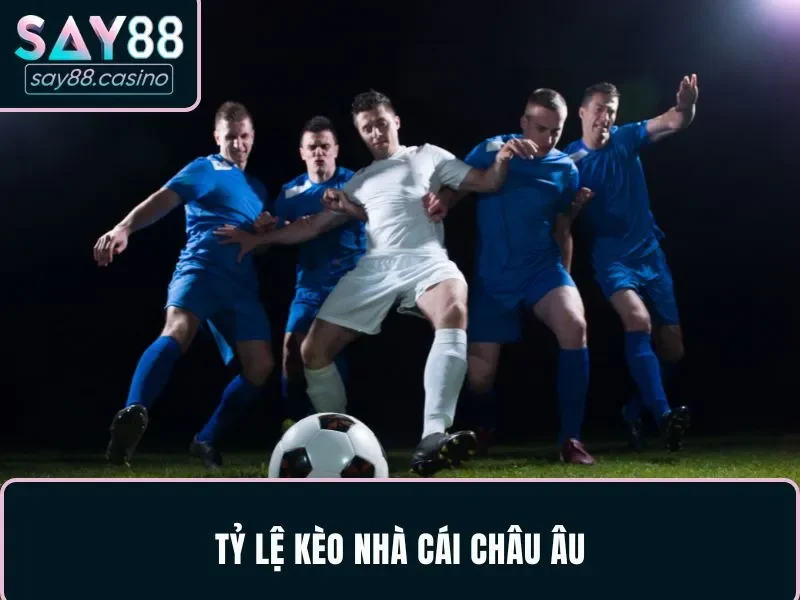 Tỷ lệ kèo nhà cái Châu Âu